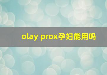 olay prox孕妇能用吗